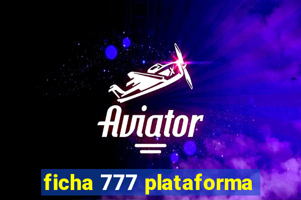 ficha 777 plataforma